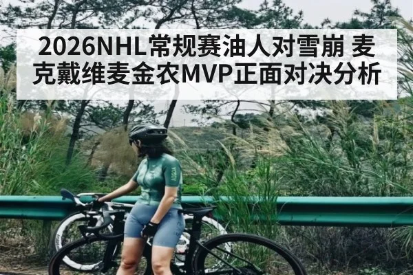 2026NHL常规赛油人对雪崩 麦克戴维麦金农MVP正面对决分析