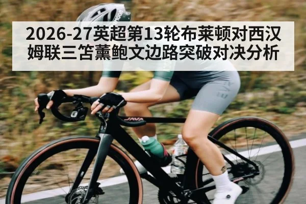 2026-27英超第13轮布莱顿对西汉姆联三笘薰鲍文边路突破对决分析